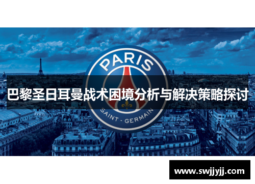 巴黎圣日耳曼战术困境分析与解决策略探讨